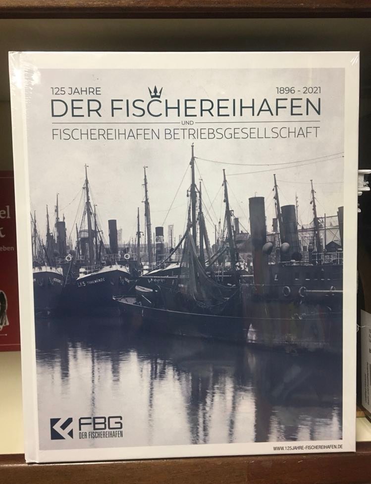 125 Jahre. Der Fischereihafen und Fischereihafen Betriebsgesellschaft. 1896-2021