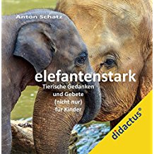 elefantenstark.: Tierische Gedanken und Gebete (nicht nur) für Kinder