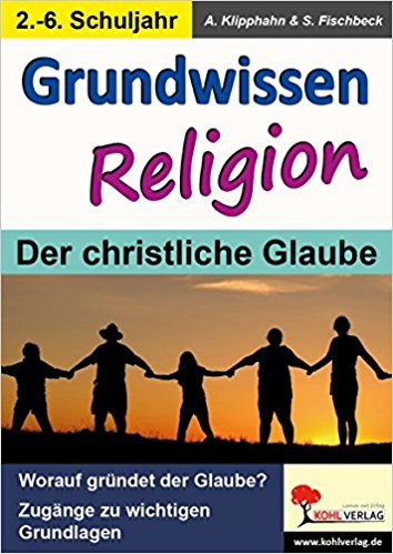Grundwissen Religion: Zugänge zu wichtigen Grundlagen / Klasse 2-6