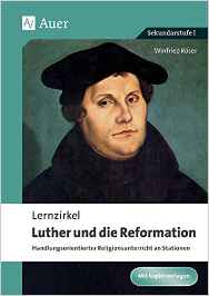 Lernzirkel Luther und die Reformation: Handlungsorientierter Religionsunterricht an Stationen (5. bis 10. Klasse) 