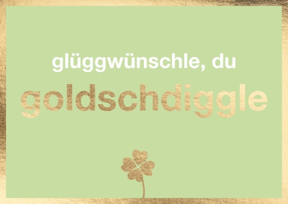 glüggwünschle, du goldschdiggle