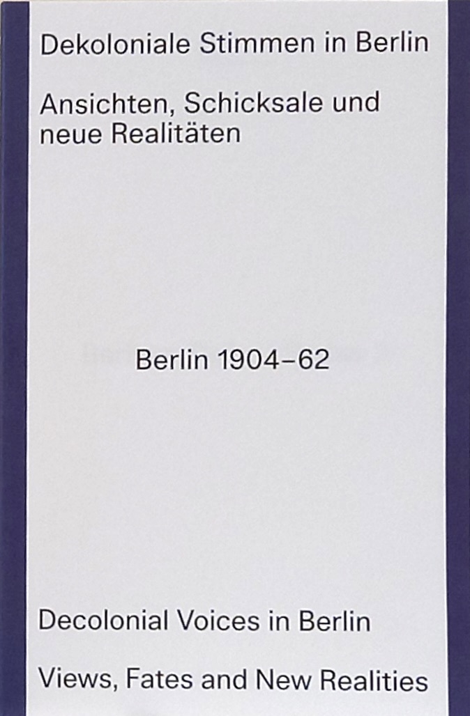 Dekoloniale Stimmen in Berlin - Ansichten, Schicksale und neue Realitäten